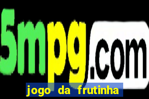 jogo da frutinha da dinheiro